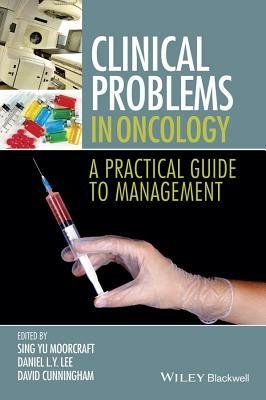Clinical Problems in Oncology: A Practical Guide to Management by Daniel Lee, David D. Cunningham, Sing Yu Moorcraft