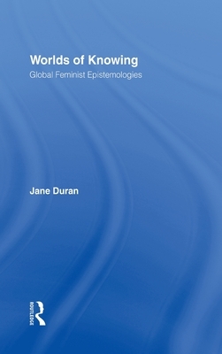 Worlds of Knowing: Global Feminist Epistemologies by Jane Duran
