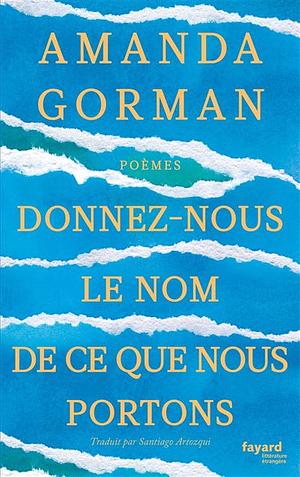 Donnez-nous le nom de ce que nous portons: poèmes by Amanda Gorman