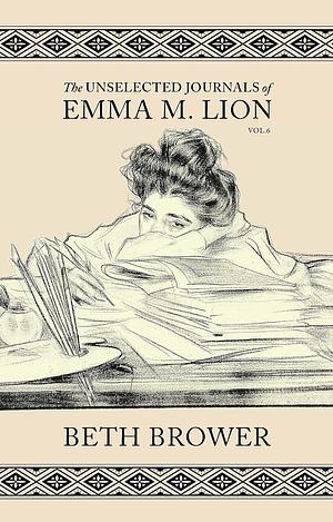 The Unselected Journals of Emma M. Lion: Vol. 6 by Beth Brower