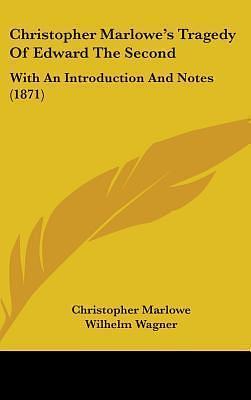 Christopher Marlowe's Tragedy Of Edward The Second: With An Introduction And Notes by Christopher Marlowe, Wilhelm Wägner