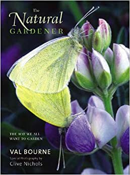 The Natural Gardener: The Way We All Want to Garden by Val Bourne, Clive Nichols