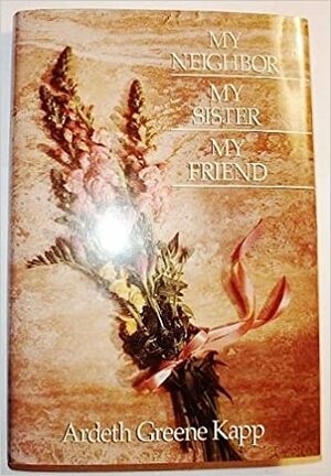 My Neighbor, My Sister, My Friend by Ardeth Greene Kapp