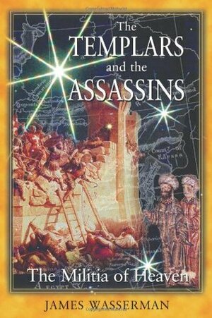 The Templars and the Assassins: The Militia of Heaven by James Wasserman