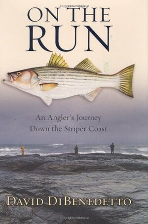 On the Run: An Angler's Journey Down the Striper Coast by David DiBenedetto