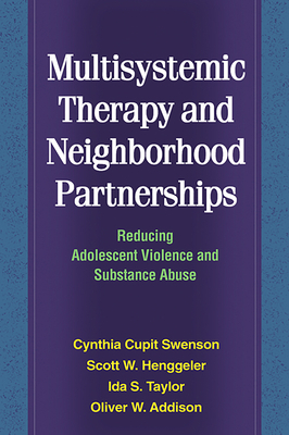 Multisystemic Therapy and Neighborhood Partnerships: Reducing Adolescent Violence and Substance Abuse by Ida S. Taylor, Cynthia Cupit Swenson, Scott W. Henggeler