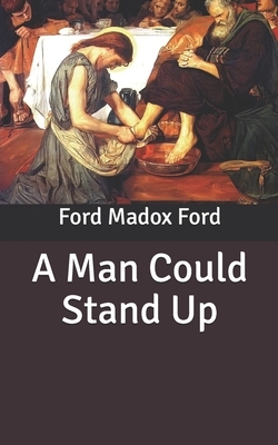 A Man Could Stand Up by Ford Madox Ford