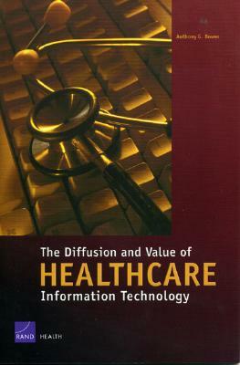 The Diffusion and Value of Healthcare Information Technology by Anthony G. Bower