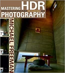 Mastering HDR Photography: Combining Technology and Artistry to Create High Dynamic Range Images by Michael Freeman