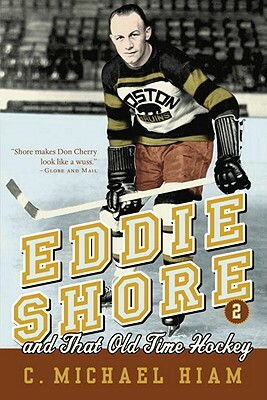 Eddie Shore and That Old-Time Hockey by C. Michael Hiam