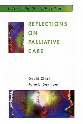 Reflections on Palliative Care by Jane E. Seymour, David Clark