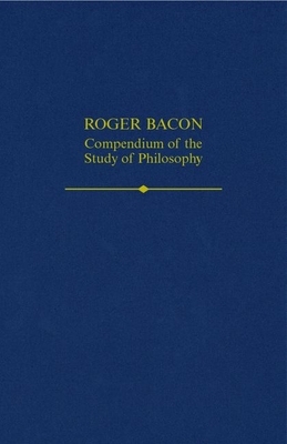 Roger Bacon: A Compendium of the Study of Philosophy by 