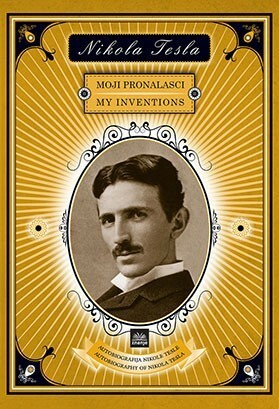 Moji pronalasci : autobiografija Nikole Tesle = My inventions : Nikola Tesla's autobiography by Nikola Tesla