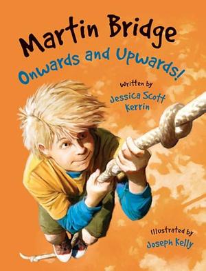 Martin Bridge: Onwards and Upwards! by Jessica Scott Kerrin, Joseph Kelly