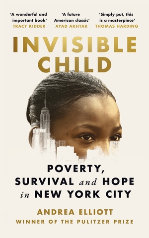 Invisible Child: Poverty, Survival and Hope in New York City by Andrea Elliott