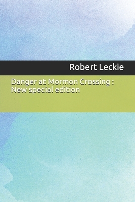 Danger at Mormon Crossing: New special edition by Robert Leckie