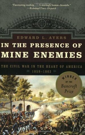 In the Presence of Mine Enemies: The Civil War in the Heart of America, 1859-1863 by Edward L. Ayers