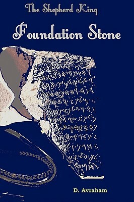 The Shepherd King: Book One, The Foundation Stone by D. Avraham