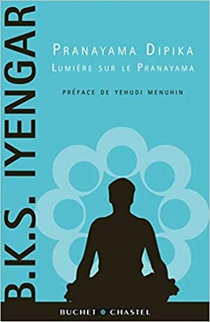 Pranayama Dipika: Lumière sur le Pranayama by B.K.S. Iyengar