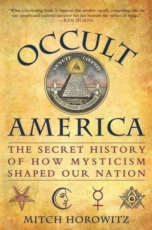 Occult America: The Secret History of How Mysticism Shaped Our Nation by Mitch Horowitz