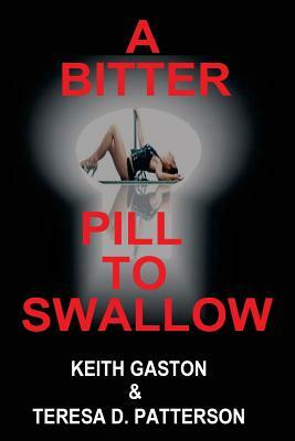 A Bitter Pill to Swallow by Teresa D. Patterson, Keith Gaston