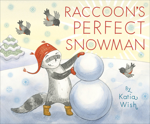 Raccoon's Perfect Snowman by Katia Wish