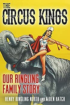 Circus Kings Our Ringling Family Story by Alden Hatch, Henry Ringling North