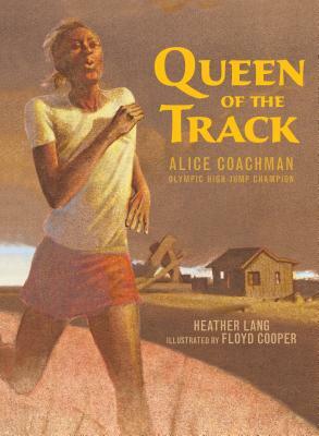 Queen of the Track: Alice Coachman, Olympic High-Jump Champion by Heather Lang