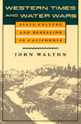 Western Times and Water Wars: State, Culture, and Rebellion in California by John Walton