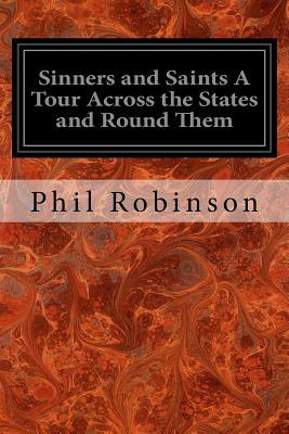 Sinners and Saints A Tour Across the States and Round Them: With Three Months Among the Mormons by Phil Robinson