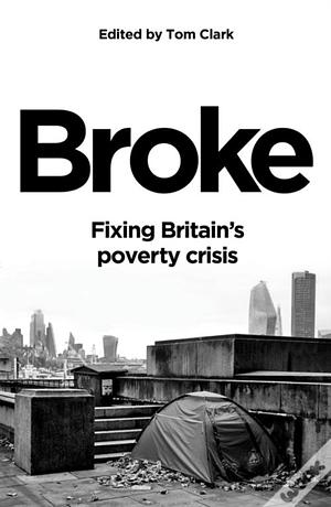 Broke: Fixing Britain's Poverty Crisis by Tom Clark