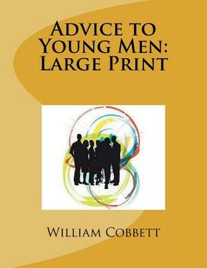 Advice to Young Men: Large Print by William Cobbett