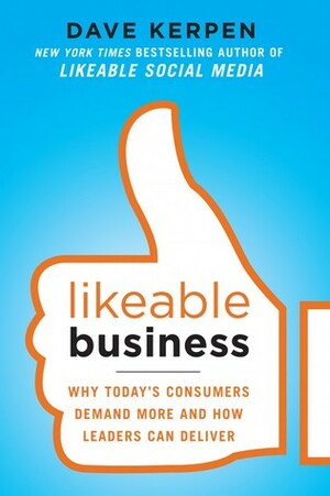 Likeable Business: Why Today's Consumers Demand More and How Leaders Can Deliver by Theresa Braun, Valerie Pritchard, Dave Kerpen