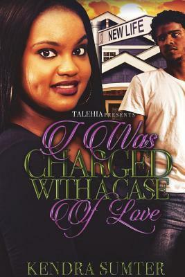 I Was Charged with a Case of Love by Kendra Sumter