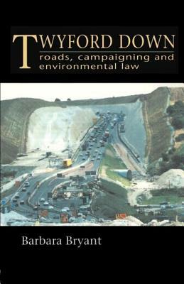 Twyford Down: Roads, Campaigning and Environmental Law by Barbara Bryant