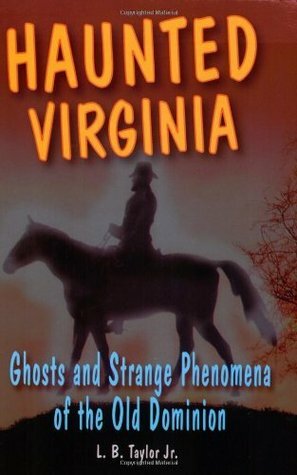 Haunted Virginia: Ghosts and Strange Phenomena of the Old Dominion by L.B. Taylor Jr.