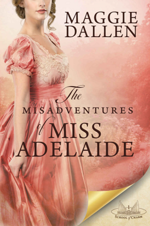 The Misadventures of Miss Adelaide by Maggie Dallen