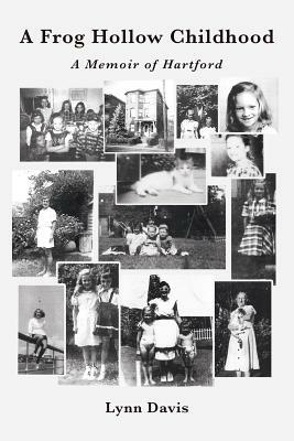 A Frog Hollow Childhood: A Memoir of Hartford by Lynn Davis