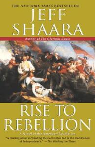 Rise to Rebellion: A Novel of the American Revolution by Jeff Shaara