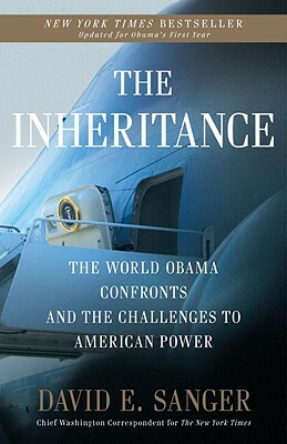 The Inheritance: The World Obama Confronts and the Challenges to American Power by David E. Sanger