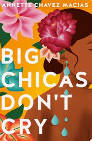 Big Chicas Don't Cry by Annette Chavez Macias
