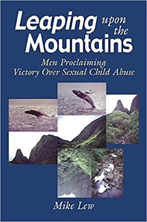 Leaping Upon the Mountains: Men Proclaiming Victory over Sexual Child Abuse by Mike Lew