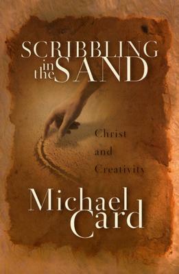 Scribbling in the Sand: Christ and Creativity by Michael Card