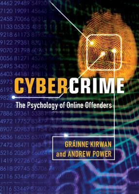 Cybercrime: The Psychology of Online Offenders by Gr Inne Kirwan, Andrew Power, Grainne Kirwan