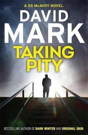 Taking Pity: The 4th DS McAvoy Novel by David Mark