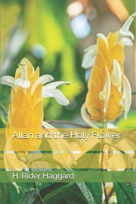 Allan and the Holy Flower by H. Rider Haggard