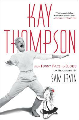 Kay Thompson: From Funny Face to Eloise by Sam Irvin