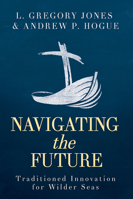 Navigating the Future: Traditioned Innovation for Wilder Seas by Andrew P. Hogue, L. Gregory Jones