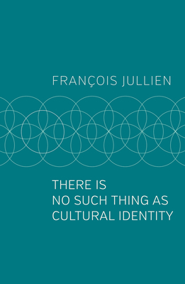 There Is No Such Thing as Cultural Identity by Francois Jullien