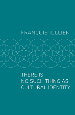 There Is No Such Thing as Cultural Identity by François Jullien